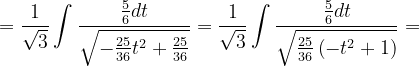 \dpi{120} =\frac{1}{\sqrt{3}}\int \frac{\frac{5}{6}dt}{\sqrt{-\frac{25}{36}t^{2}+\frac{25}{36}}}=\frac{1}{\sqrt{3}}\int \frac{\frac{5}{6}dt}{\sqrt{\frac{25}{36}\left ( -t^{2}+1 \right )}}=